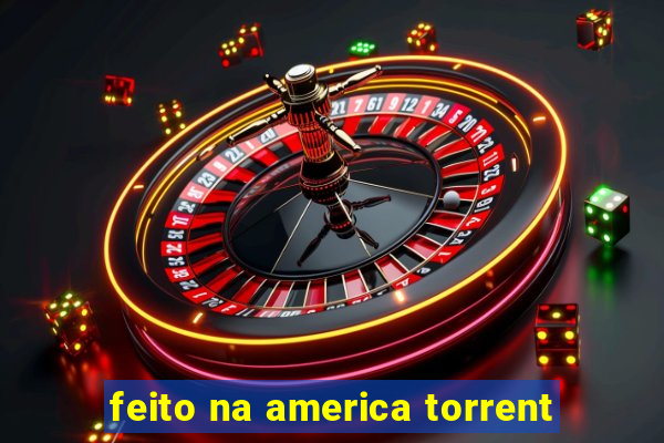 feito na america torrent